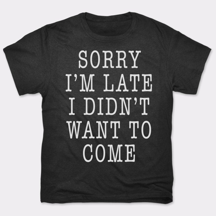 Sorry I'm Late I Didn't Want To Come T-Shirt (Mens) - Beijooo