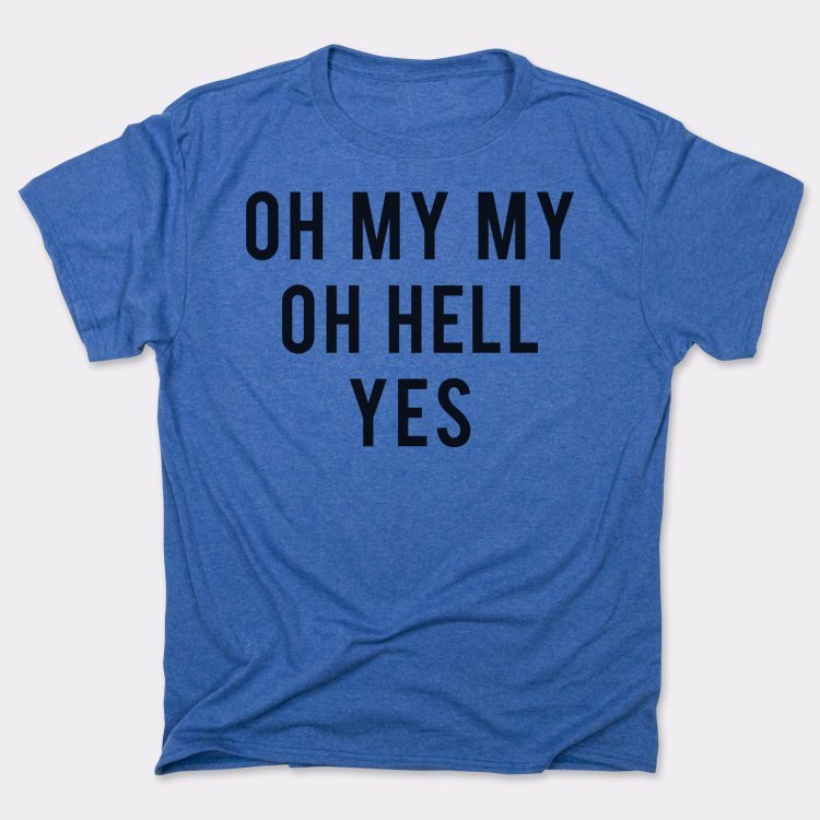 Oh My My Oh Hell Yes T-Shirt (Mens) - Beijooo