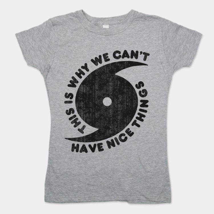 This Is Why We Can't Have Nice Things T-Shirt (Ladies) - Beijooo