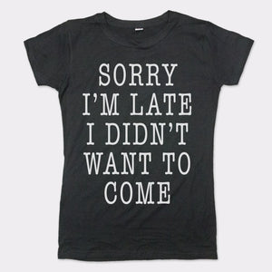 Sorry I'm Late I Didn't Want To Come T-Shirt (Ladies) - Beijooo