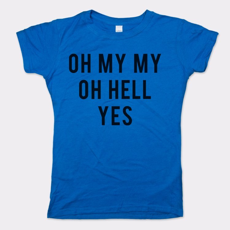 Oh My My Oh Hell Yes T-Shirt (Ladies) - Beijooo