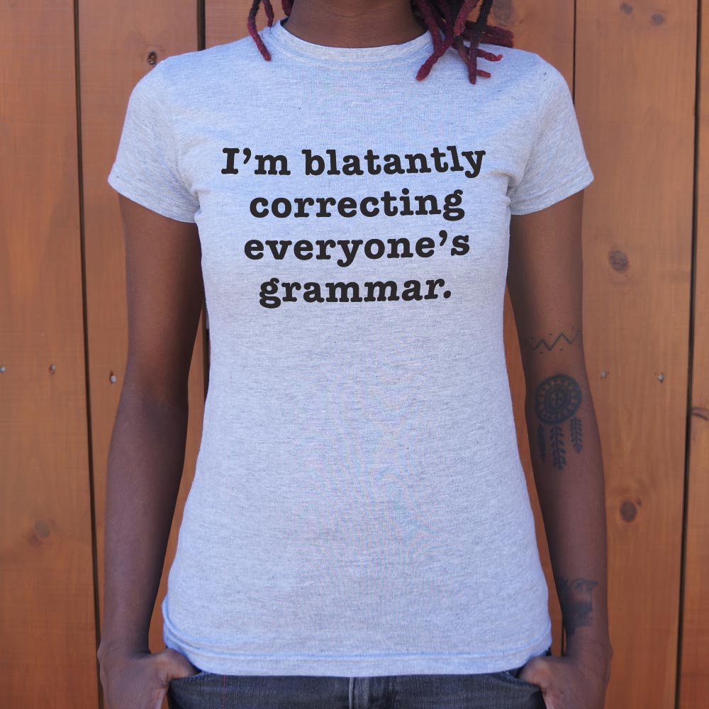 I'm Blatantly Correcting Everyone's Grammar T-Shirt (Ladies) - Beijooo