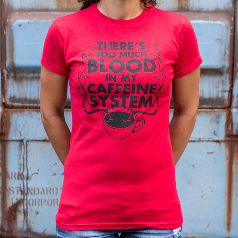 There's Too Much Blood In My Caffeine System T-Shirt (Ladies) - Beijooo