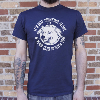 It's Not Drinking Alone If Your Dog Is With You T-Shirt (Mens) - Beijooo