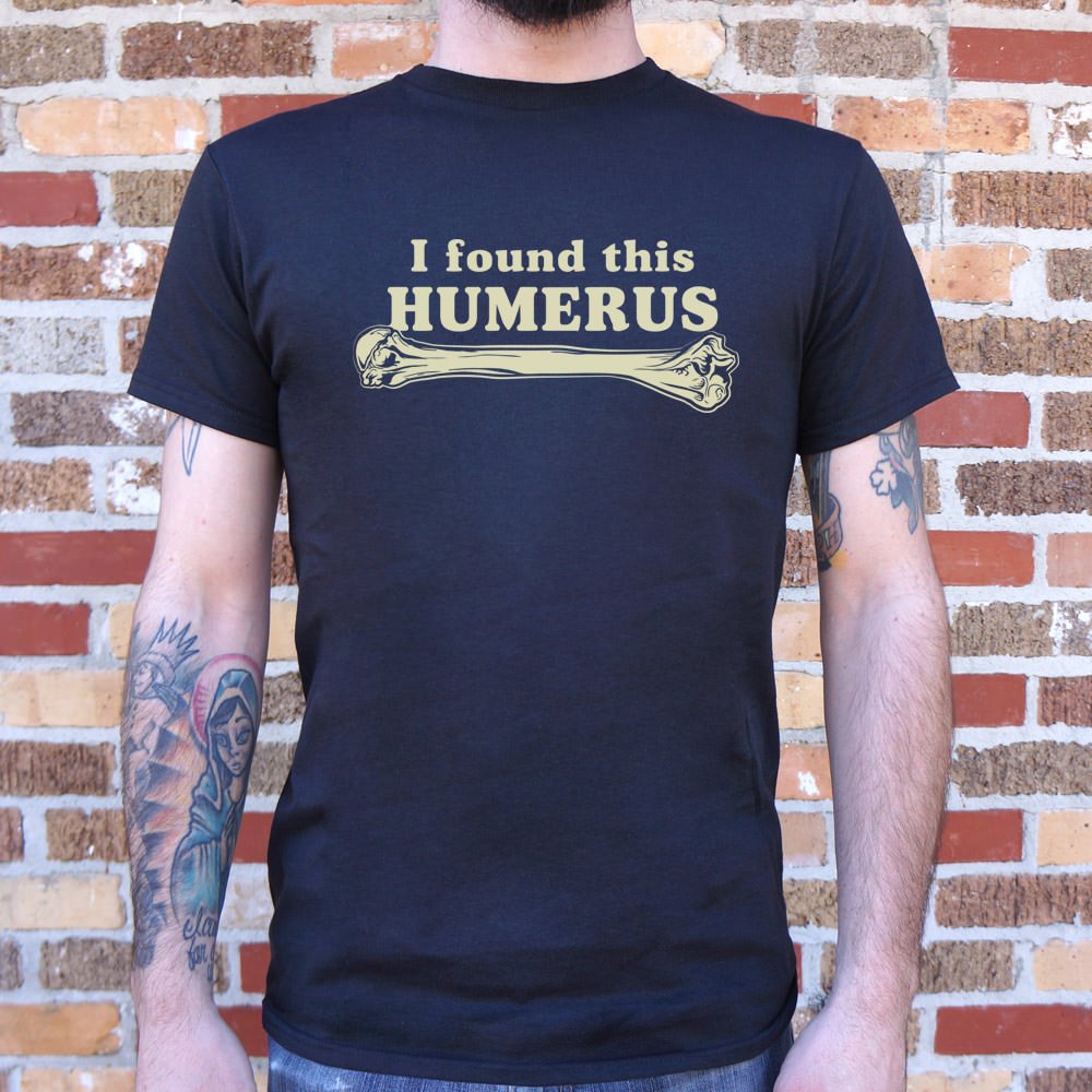 I Found This Humerus T-Shirt (Mens) - Beijooo