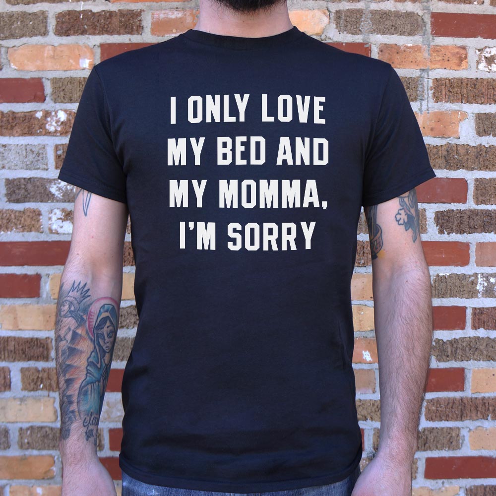 I Only Love My Bed And My Momma, I'm Sorry T-Shirt (Mens) - Beijooo