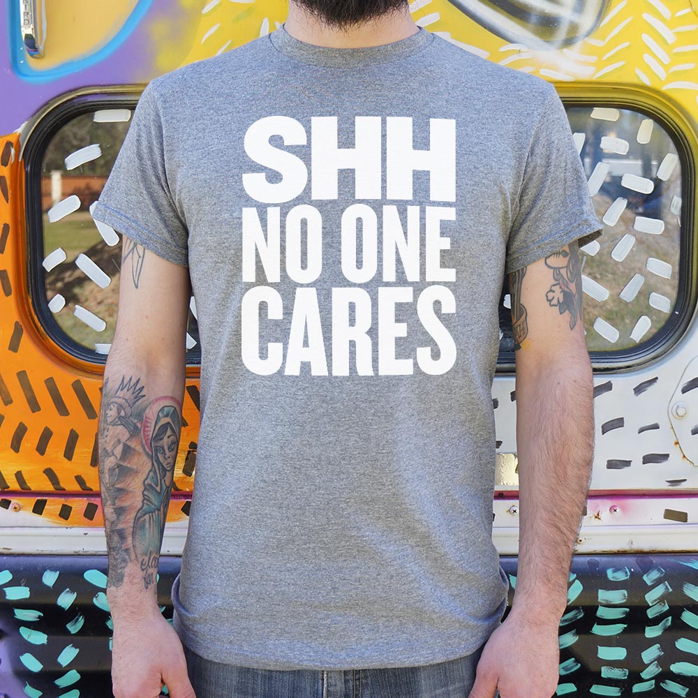 Shh No One Cares T-Shirt (Mens) - Beijooo